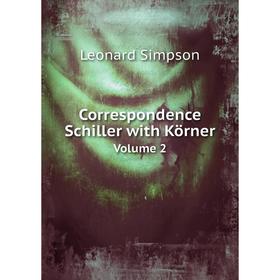 

Книга Correspondence Schiller with Körner. Volume 2. Leonard Simpson