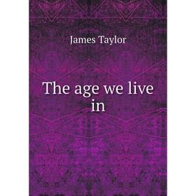 

Книга The age we live in. James Taylor