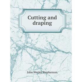 

Книга Cutting and draping. John Wesley Stephenson