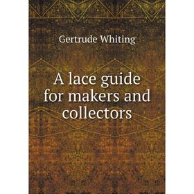 

Книга A lace guide for makers and collectors. Gertrude Whiting