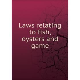 

Книга Laws relating to fish, oysters and game