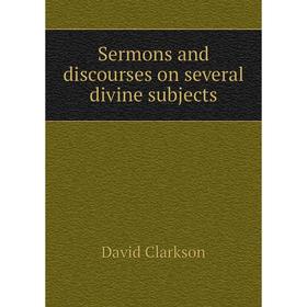

Книга Sermons and discourses on several divine subjects. David Clarkson