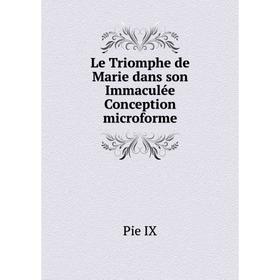 

Книга Le Triomphe de Marie dans son Immaculée Conception microforme