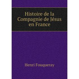 

Книга Histoire de la Compagnie de Jésus en France. Henri Fouqueray