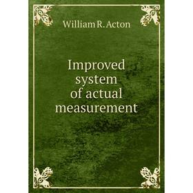 

Книга Improved system of actual measurement. William R. Acton