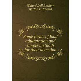 

Книга Some forms of food adulteration and simple methods for their detection. Willard Dell Bigelow, Burton J. Howard