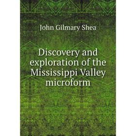 

Книга Discovery and exploration of the Mississippi Valley microform. John Gilmary Shea