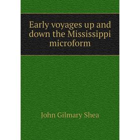 

Книга Early voyages up and down the Mississippi microform. John Gilmary Shea