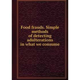 

Книга Food frauds. Simple methods of detecting adulterations in what we consume. Thomas Oliver Thompson