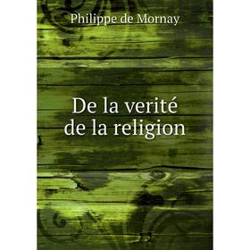 

Книга De la verité de la religion. Philippe de Mornay
