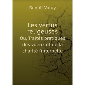 

Книга Les vertus religeusesOu, Traités pratiques des voeux et de la charité fraternelle