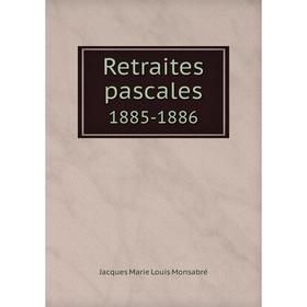 

Книга Retraites pascales. 1885-1886. Jacques Marie Louis Monsabré