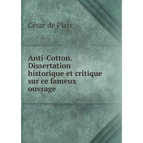 

Книга Anti-Cotton. Dissertation historique et critique sur ce fameux ouvrage. César de Plaix