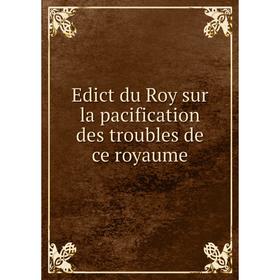 

Книга Edict du Roy sur la pacification des troubles de ce royaume. Laws Statutes France