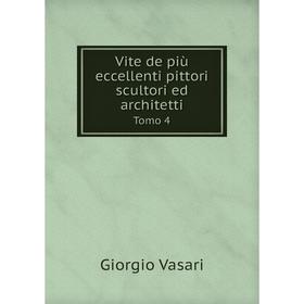 

Книга Vite de più eccellenti pittori scultori ed architetti. Tomo 4. Giorgio Vasari