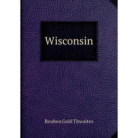 

Книга Wisconsin. Reuben Gold Thwaites