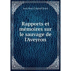 

Книга Rapports et mémoires sur le sauvage de l'Aveyron. Jean Marc Gaspard Itard