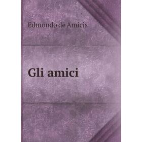 

Книга Gli amici. Edmondo de Amicis