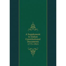 

Книга A Supplement to Indian Constitutional Documents 1773-1915. Panchanandas Mukerji