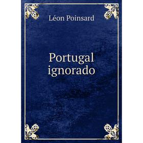 

Книга Portugal ignorado. Léon Poinsard