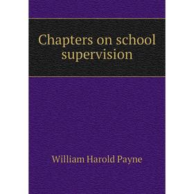 

Книга Chapters on school supervision. William Harold Payne