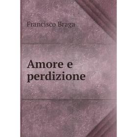

Книга Amore e perdizione. Francisco Braga