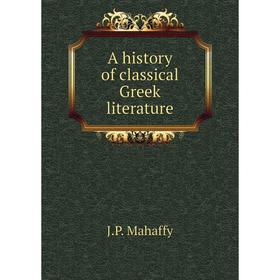 

Книга A history of classical Greek literature. Mahaffy John Pentland