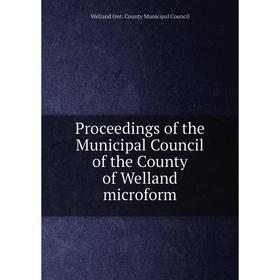 

Книга Proceedings of the Municipal Council of the County of Welland microform. Welland Ont. County Municipal Council