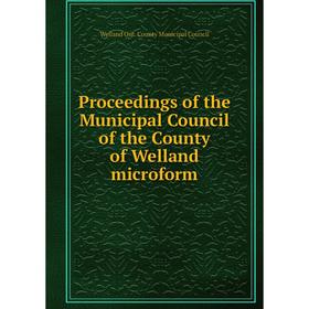 

Книга Proceedings of the Municipal Council of the County of Welland microform. Welland Ont. County Municipal Council