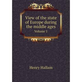 

Книга View of the state of Europe during the middle ages. Volume 1. Henry Hallam