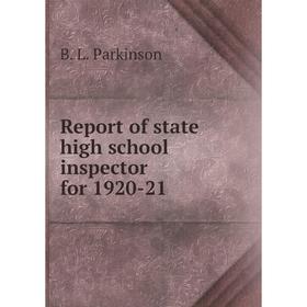 

Книга Report of state high school inspector for 1920-21. B. L. Parkinson