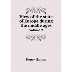 

Книга View of the state of Europe during the middle ages. Volume 2. Henry Hallam