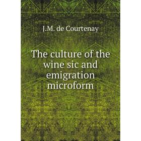 

Книга The culture of the wine sic and emigration microform. J.M. de Courtenay
