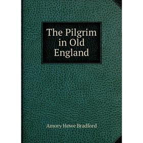 

Книга The Pilgrim in Old England. Amory Howe Bradford