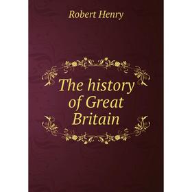 

Книга The history of Great Britain. Robert Henry