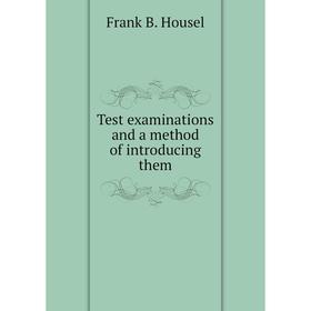 

Книга Test examinations and a method of introducing them. Frank B. Housel