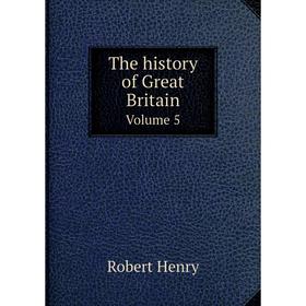 

Книга The history of Great Britain. Volume 5. Robert Henry