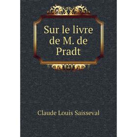 

Книга Sur le livre de M. de Pradt. Claude Louis Saisseval