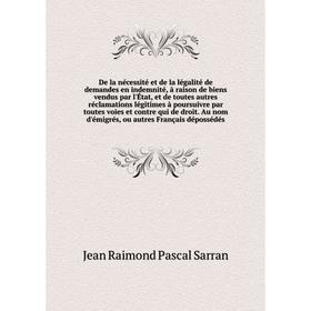 

Книга De la nécessité et de la légalité de demandes en indemnité, à raison de biens vendus par l'État, et de toutes autres réclamations légitimes