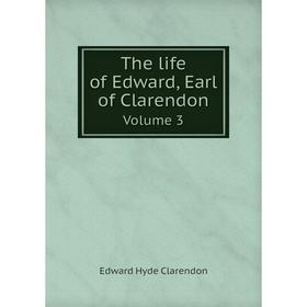 

Книга The life of Edward, Earl of Clarendon. Volume 3. Edward Hyde Clarendon