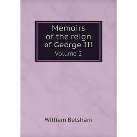 

Книга Memoirs of the reign of George IIIVolume 2