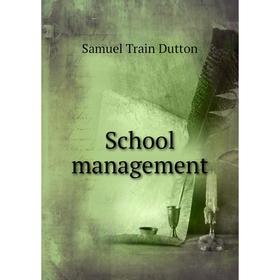 

Книга School management. Samuel Train Dutton