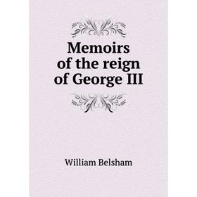 

Книга Memoirs of the reign of George III