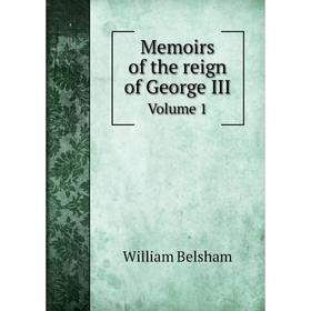 

Книга Memoirs of the reign of George IIIVolume 1