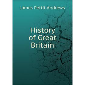 

Книга History of Great Britain. James Pettit Andrews