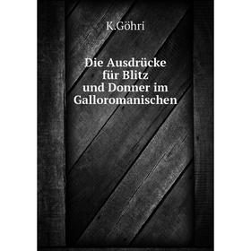 

Книга Die Ausdrücke für Blitz und Donner im Galloromanischen. K.Göhri