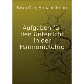 

Книга Aufgaben für den Unterricht in der Harmonielehre. Iwan Otto Armand Knorr