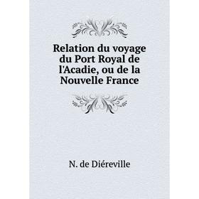 

Книга Relation du voyage du Port Royal de l'Acadie, ou de la Nouvelle France. N. de Diéreville