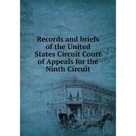 

Книга Records and briefs of the United States Circuit Court of Appeals for the Ninth Circuit