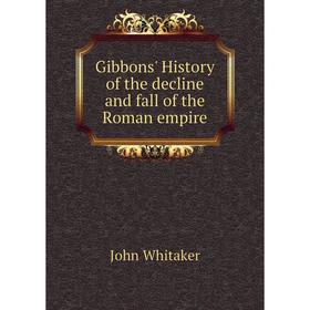 

Книга Gibbons' History of the decline and fall of the Roman empire. John Whitaker